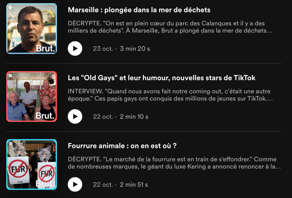 Par exemple : 
- Marseille : plongée dans la mer de déchets 
- Les "Old Gays" et leur humour, nouvelles stars de TikTok
- Fourrure animale : on en est où ? 